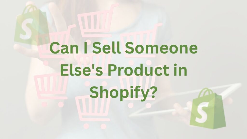 Can I Sell Someone Else's Product in Shopify?
