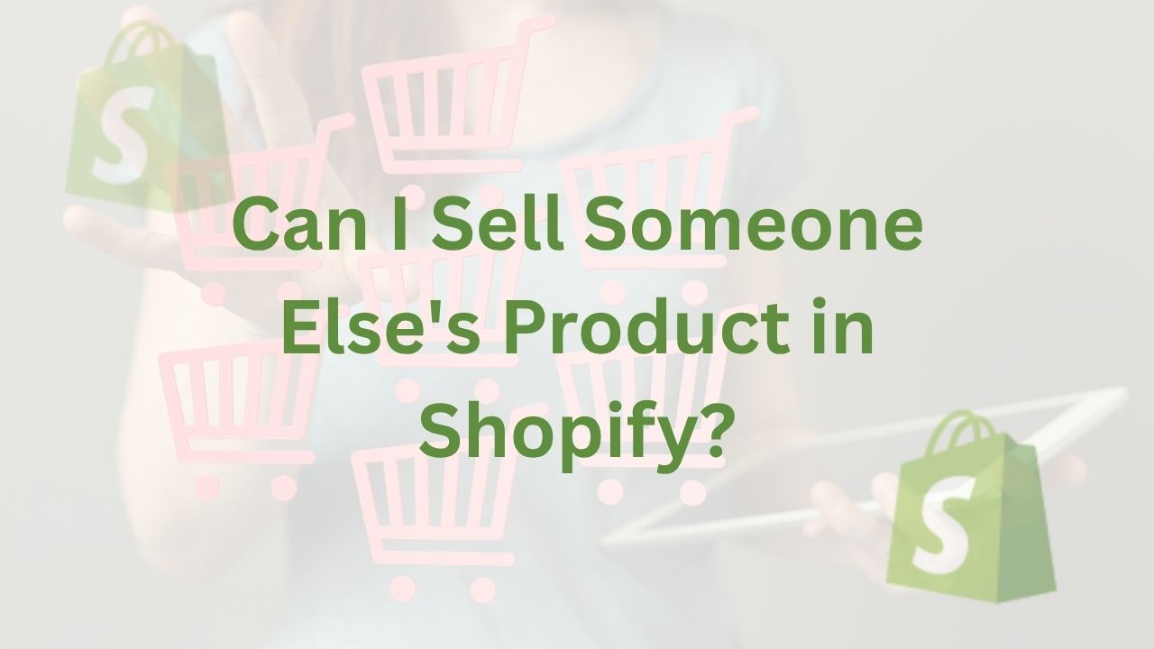 Can I Sell Someone Else's Product in Shopify?