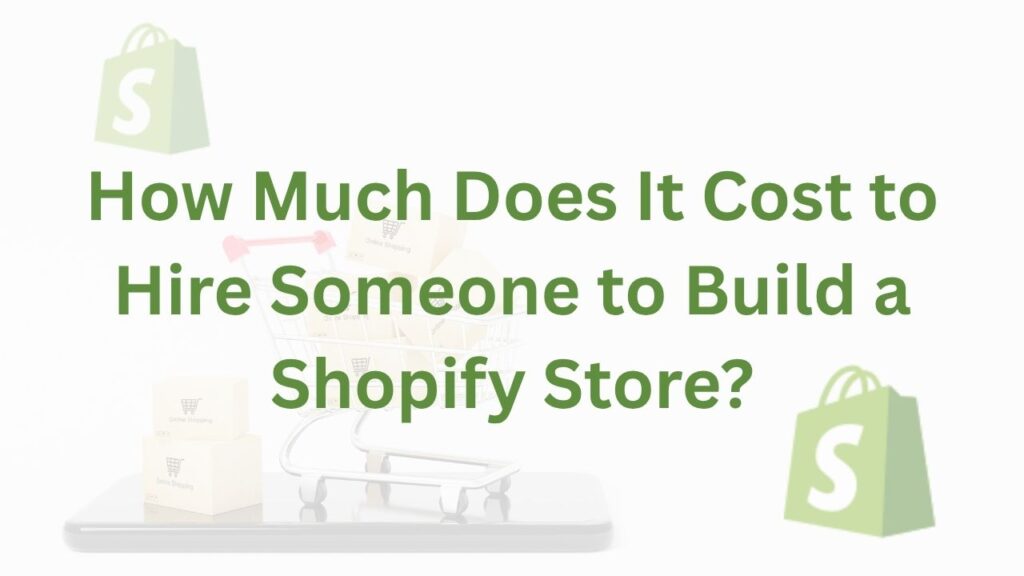 How Much Does It Cost to Hire Someone to Build a Shopify Store?