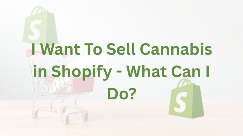 I Want To Sell Cannabis in Shopify - What Can I Do?