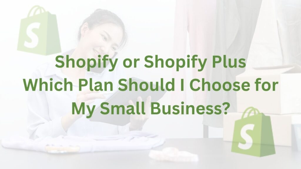 Shopify or Shopify Plus - Which Plan Should I Choose for My Small Business?