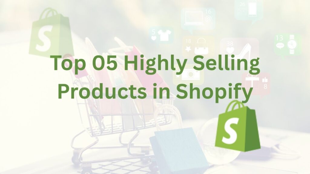 Top 05 Highly Selling Products in Shopify